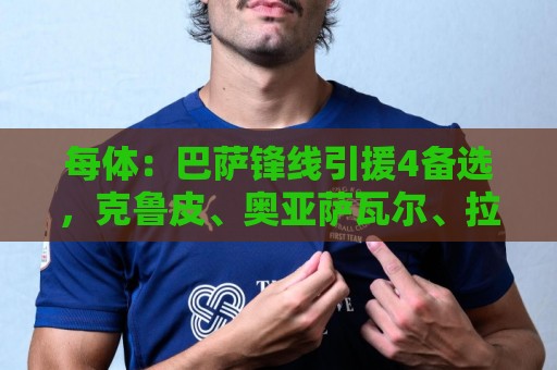 每体：巴萨锋线引援4备选，克鲁皮、奥亚萨瓦尔、拉莫斯、舍什科