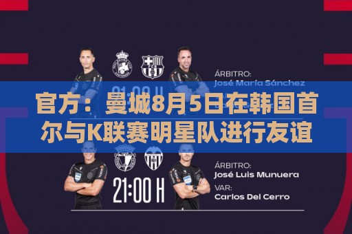 官方：曼城8月5日在韩国首尔与K联赛明星队进行友谊赛