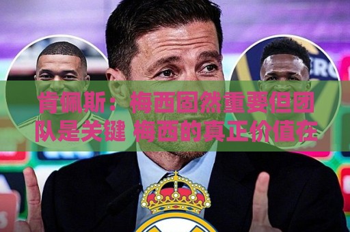 肯佩斯：梅西固然重要但团队是关键 梅西的真正价值在于激励队友