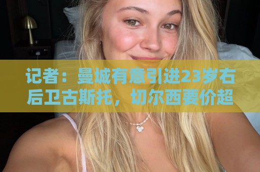 记者：曼城有意引进23岁右后卫古斯托，切尔西要价超4500万镑