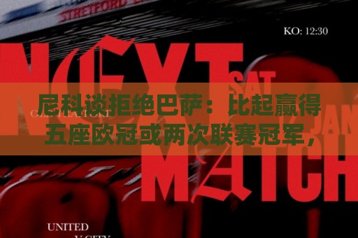 尼科谈拒绝巴萨：比起赢得五座欧冠或两次联赛冠军，我更愿留毕巴