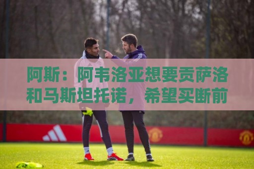 阿斯：阿韦洛亚想要贡萨洛和马斯坦托诺，希望买断前者租借后者