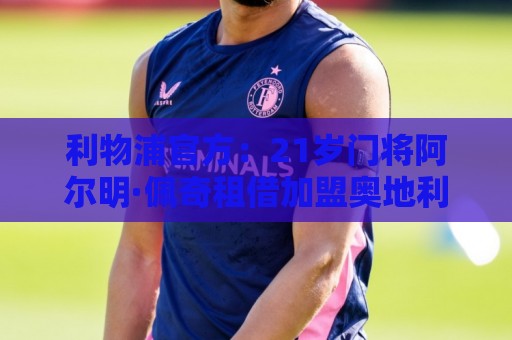 利物浦官方：21岁门将阿尔明·佩奇租借加盟奥地利球队哈特堡格
