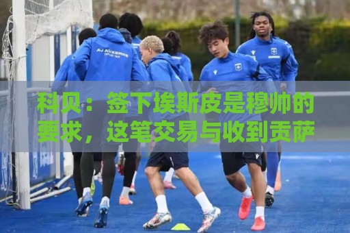 科贝：签下埃斯皮是穆帅的要求，这笔交易与收到贡萨洛报价有关