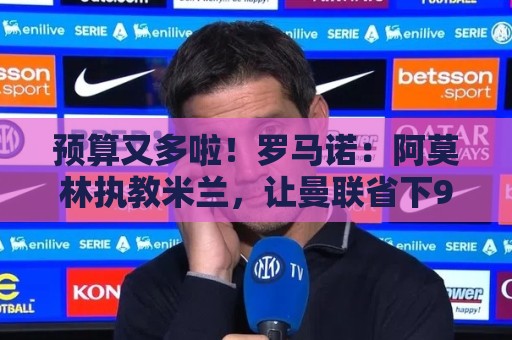 预算又多啦！罗马诺：阿莫林执教米兰，让曼联省下900万镑补偿金